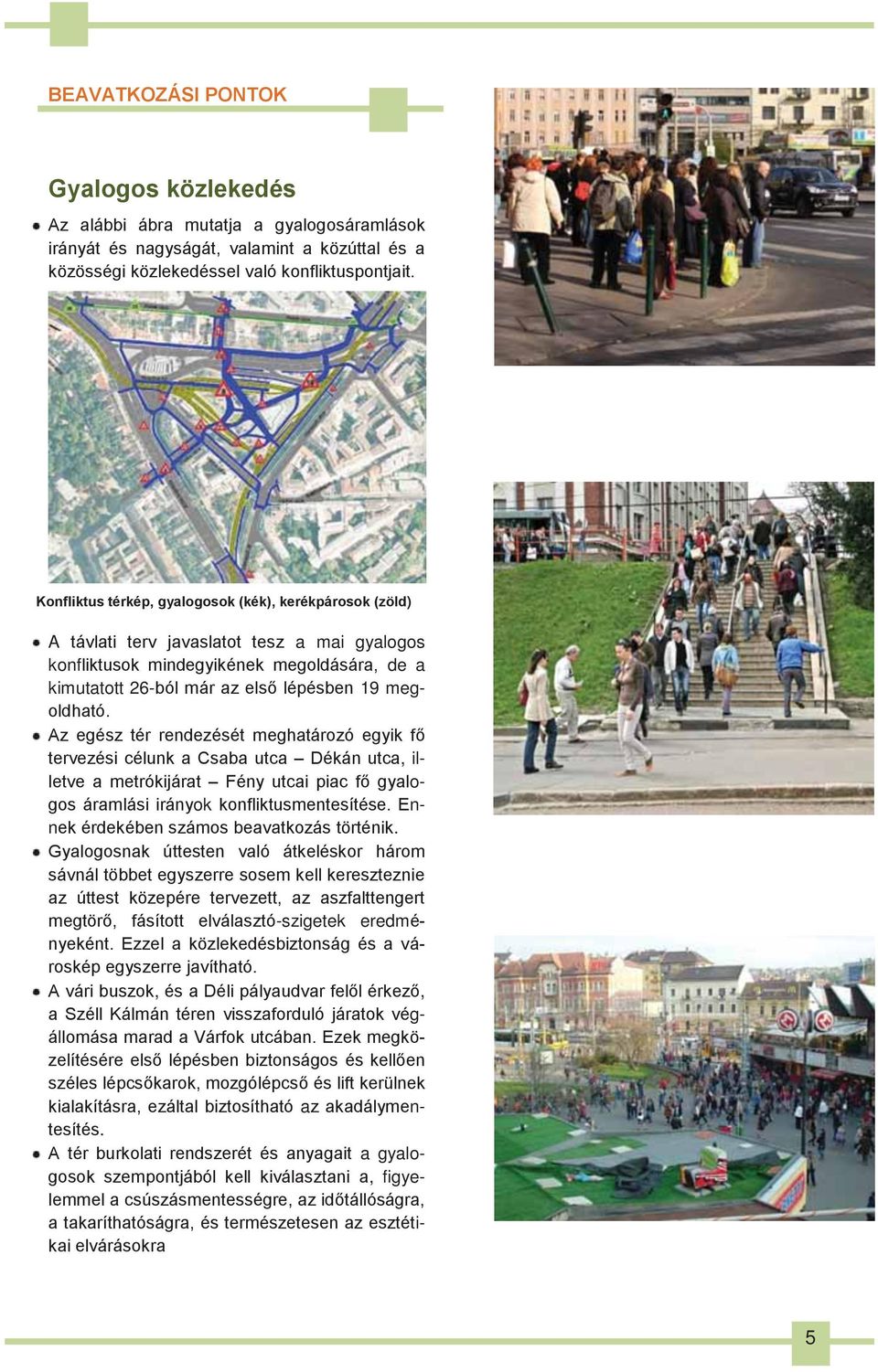 megoldható. Az egész tér rendezését meghatározó egyik fő tervezési célunk a Csaba utca Dékán utca, illetve a metrókijárat Fény utcai piac fő gyalogos áramlási irányok konfliktusmentesítése.
