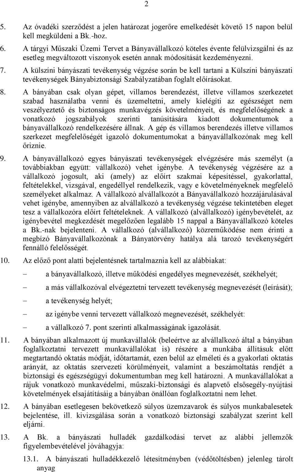 A külszíni bányászati tevékenység végzése során be kell tartani a Külszíni bányászati tevékenységek Bányabiztonsági Szabályzatában foglalt előírásokat. 8.