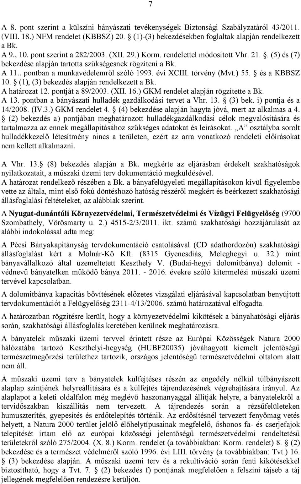törvény (Mvt.) 55. és a KBBSZ 10. (1), (3) bekezdés alapján rendelkezett a Bk. A határozat 12. pontját a 89/2003. (XII. 16.) GKM rendelet alapján rögzítette a Bk. A 13.