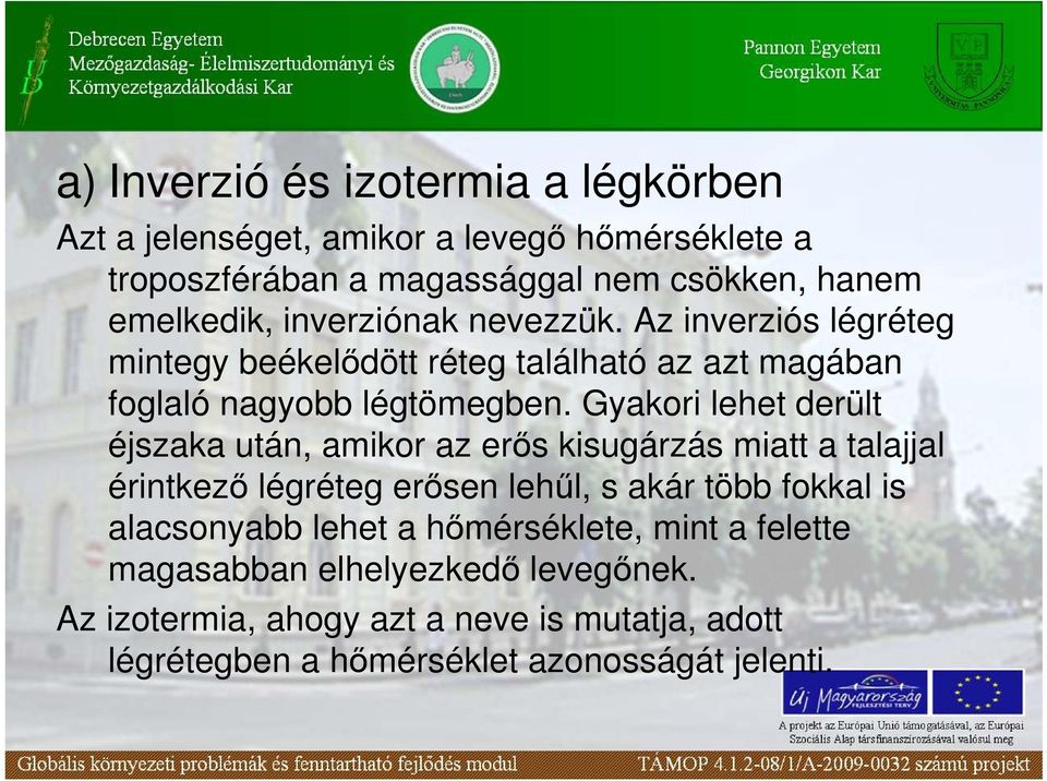 Gyakori lehet derült éjszaka után, amikor az erıs kisugárzás miatt a talajjal érintkezı légréteg erısen lehől, s akár több fokkal is alacsonyabb