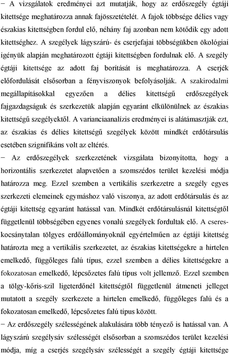 A szegélyek lágyszárú- és cserjefajai többségükben ökológiai igényük alapján meghatározott égtáji kitettségben fordulnak elő. A szegély égtáji kitettsége az adott faj borítását is meghatározza.