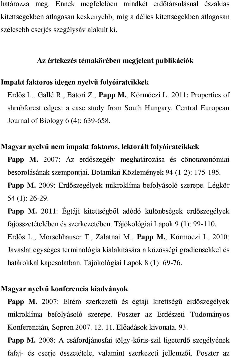 2011: Properties of shrubforest edges: a case study from South Hungary. Central European Journal of Biology 6 (4): 639-658. Magyar nyelvű nem impakt faktoros, lektorált folyóiratcikkek Papp M.