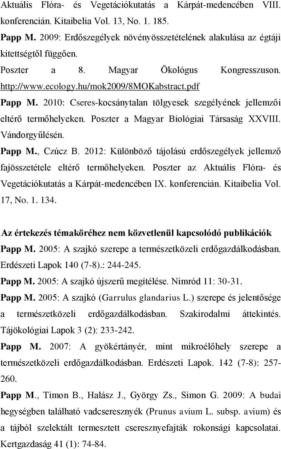Poszter a Magyar Biológiai Társaság XXVIII. Vándorgyűlésén. Papp M., Czúcz B. 2012: Különböző tájolású erdőszegélyek jellemző fajösszetétele eltérő termőhelyeken.