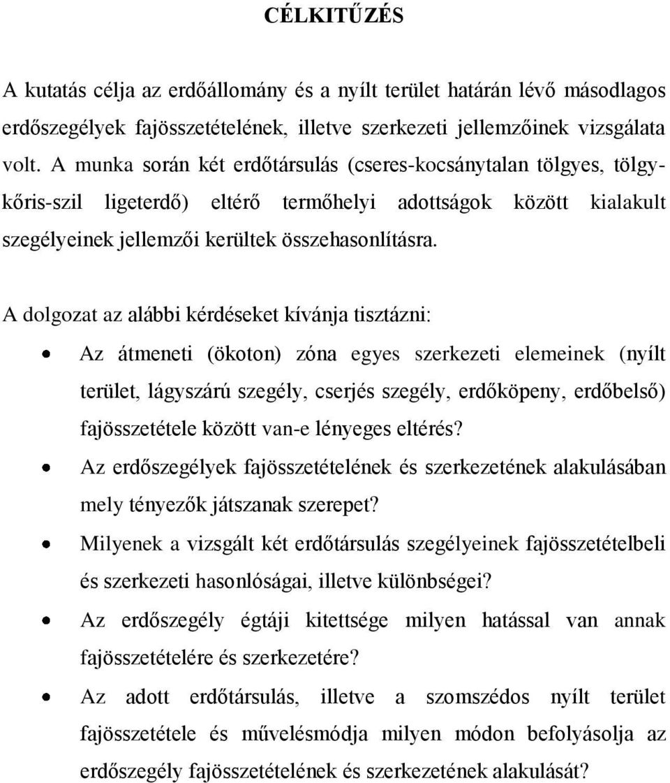 A dolgozat az alábbi kérdéseket kívánja tisztázni: Az átmeneti (ökoton) zóna egyes szerkezeti elemeinek (nyílt terület, lágyszárú szegély, cserjés szegély, erdőköpeny, erdőbelső) fajösszetétele