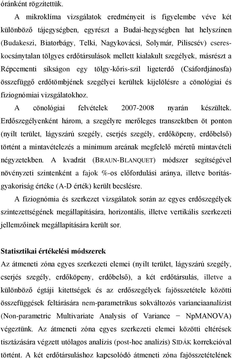 csereskocsánytalan tölgyes erdőtársulások mellett kialakult szegélyek, másrészt a Répcementi síkságon egy tölgy-kőris-szil ligeterdő (Csáfordjánosfa) összefüggő erdőtömbjének szegélyei kerültek