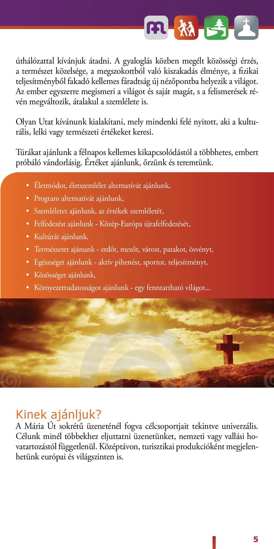 Az ember egyszerre megismeri a világot és saját magát, s a felismerések révén megváltozik, átalakul a szemlélete is.