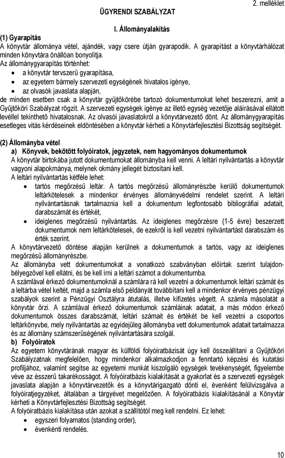 Az állománygyarapítás történhet: a könyvtár tervszerű gyarapítása, az egyetem bármely szervezeti egységének hivatalos igénye, az olvasók javaslata alapján, de minden esetben csak a könyvtár