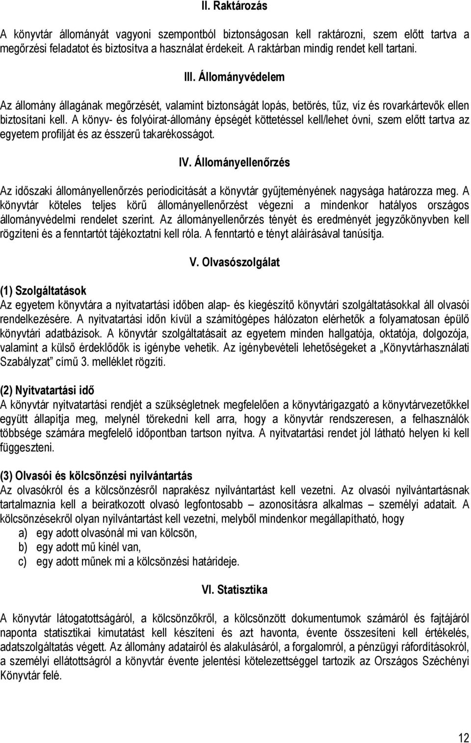 A könyv- és folyóirat-állomány épségét köttetéssel kell/lehet óvni, szem előtt tartva az egyetem profilját és az ésszerű takarékosságot. IV.