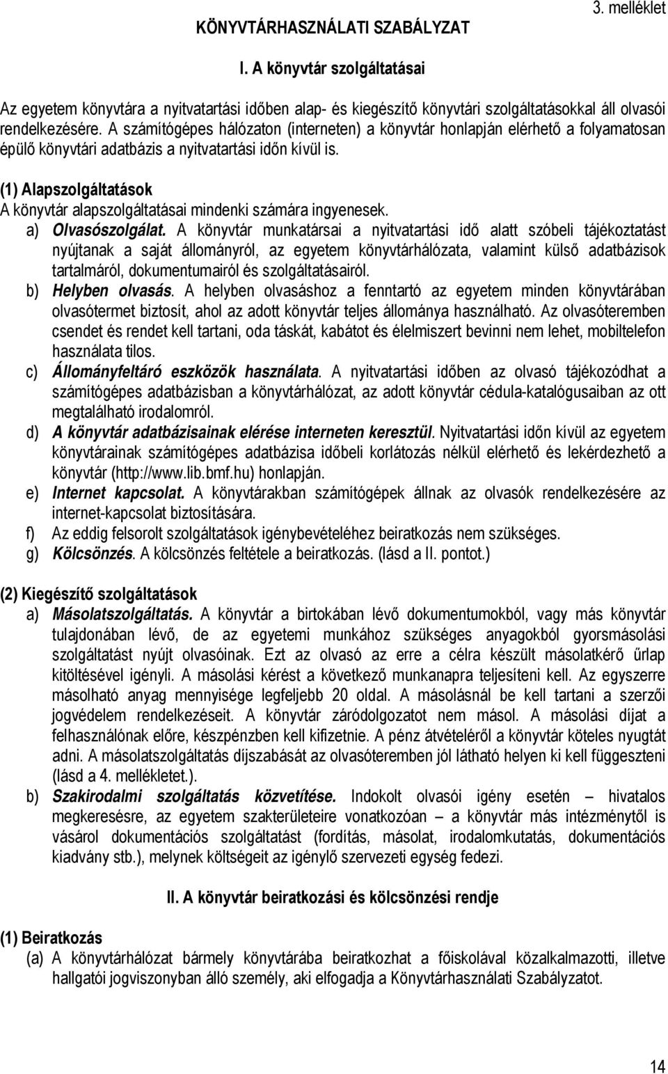 (1) Alapszolgáltatások A könyvtár alapszolgáltatásai mindenki számára ingyenesek. a) Olvasószolgálat.