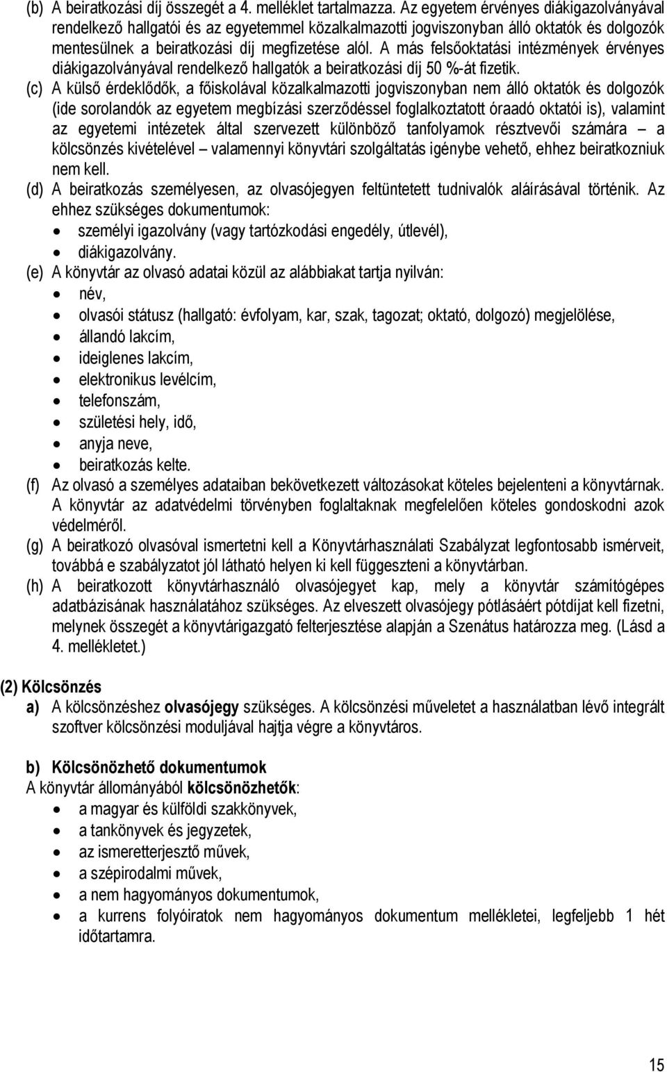 A más felsőoktatási intézmények érvényes diákigazolványával rendelkező hallgatók a beiratkozási díj 50 %-át fizetik.