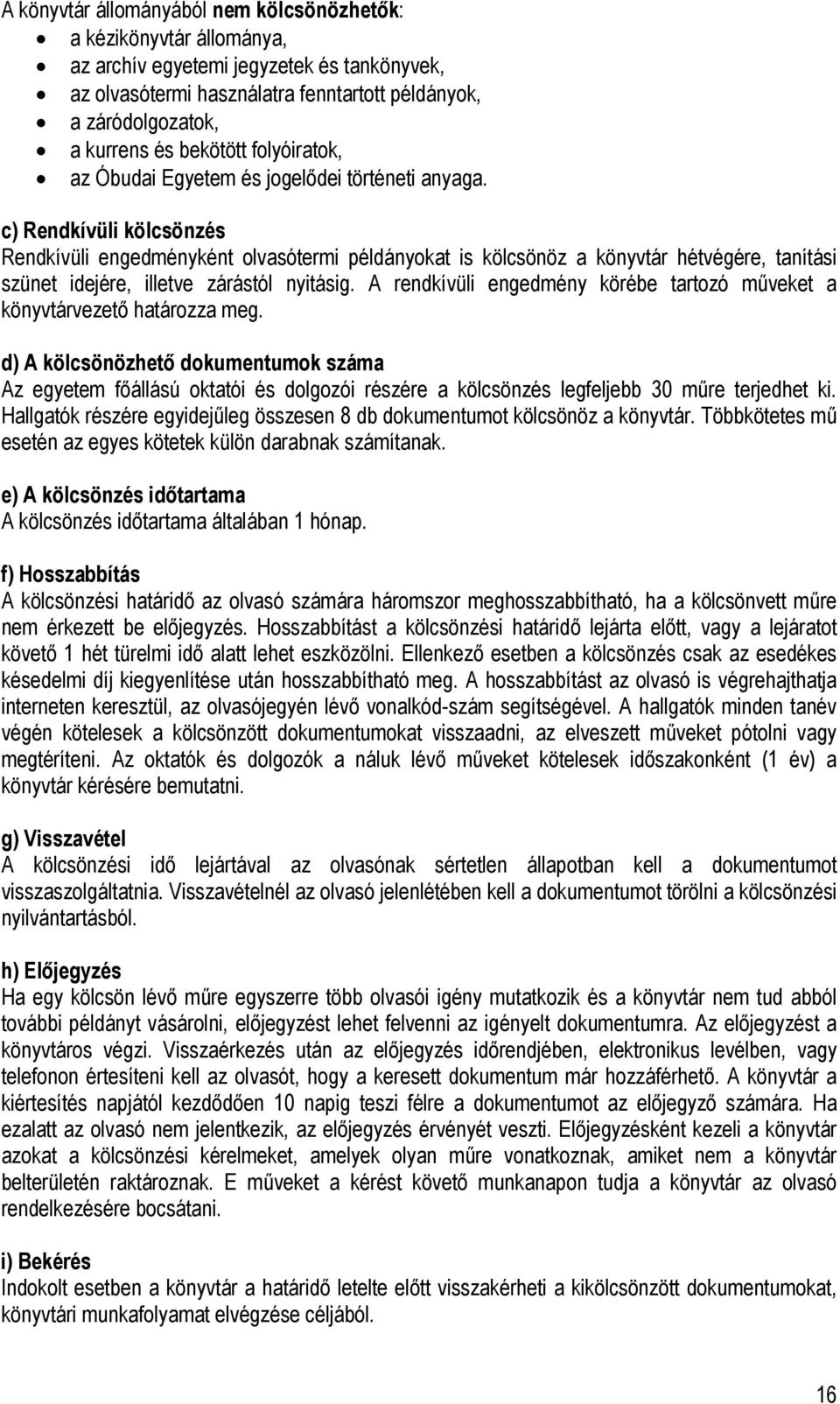c) Rendkívüli kölcsönzés Rendkívüli engedményként olvasótermi példányokat is kölcsönöz a könyvtár hétvégére, tanítási szünet idejére, illetve zárástól nyitásig.