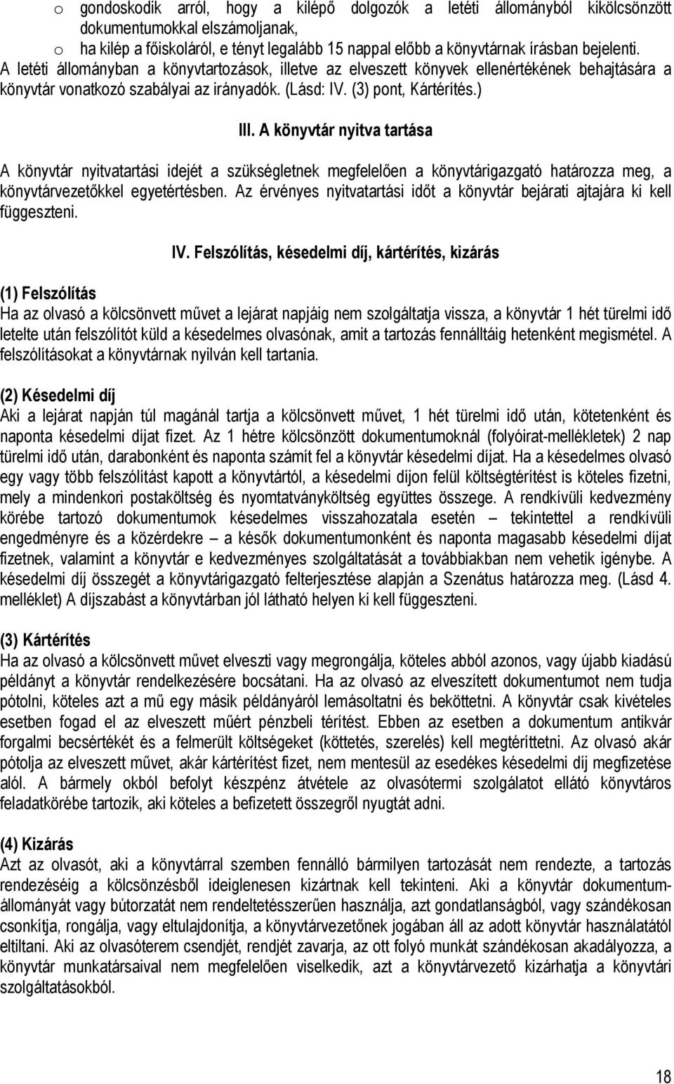 A könyvtár nyitva tartása A könyvtár nyitvatartási idejét a szükségletnek megfelelően a könyvtárigazgató határozza meg, a könyvtárvezetőkkel egyetértésben.