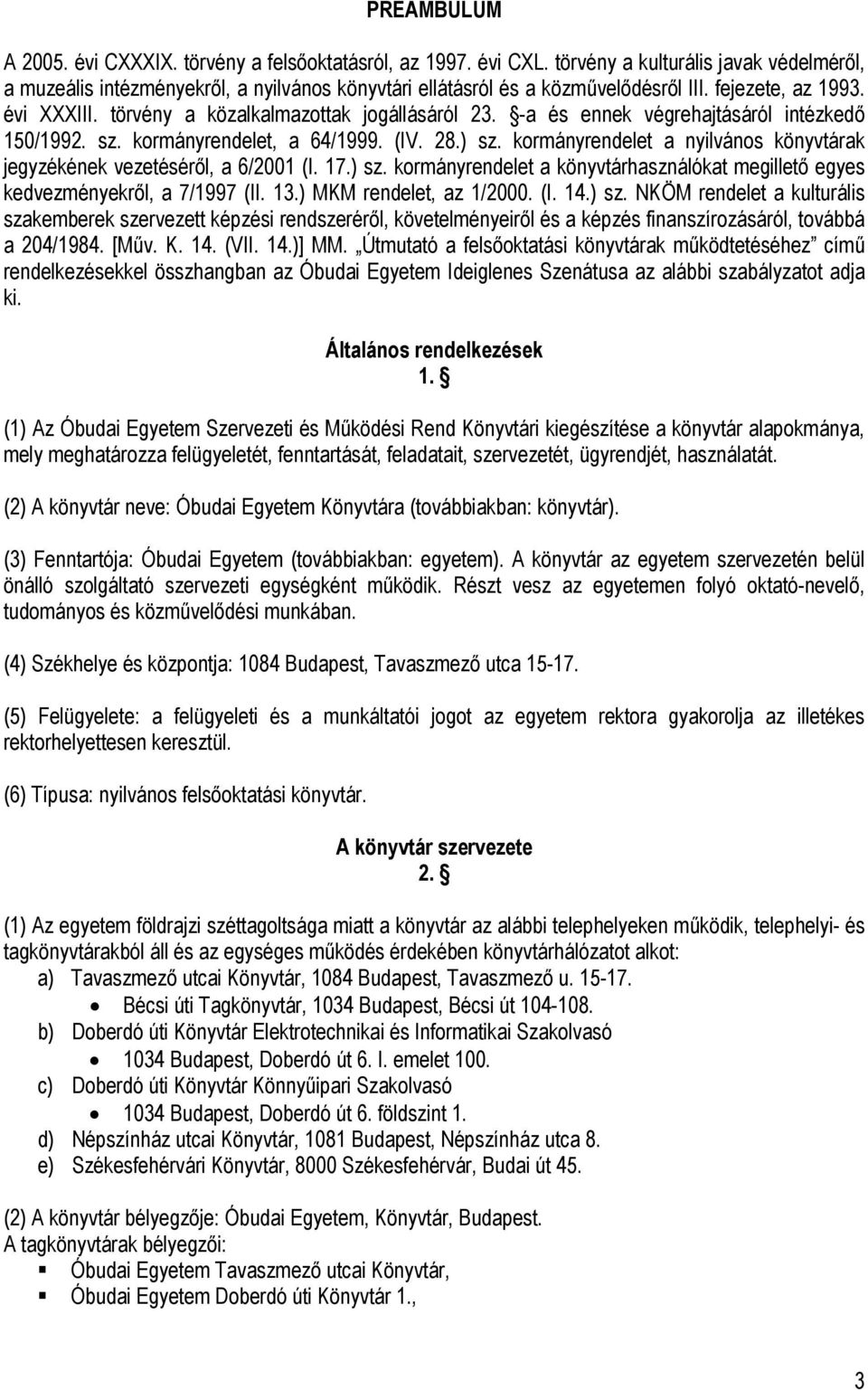 kormányrendelet a nyilvános könyvtárak jegyzékének vezetéséről, a 6/2001 (I. 17.) sz. kormányrendelet a könyvtárhasználókat megillető egyes kedvezményekről, a 7/1997 (II. 13.) MKM rendelet, az 1/2000.