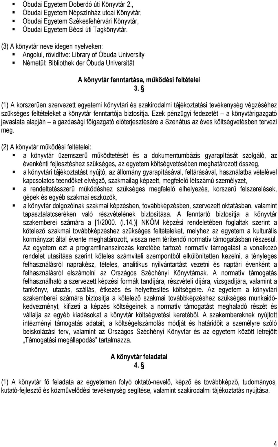 (1) A korszerűen szervezett egyetemi könyvtári és szakirodalmi tájékoztatási tevékenység végzéséhez szükséges feltételeket a könyvtár fenntartója biztosítja.