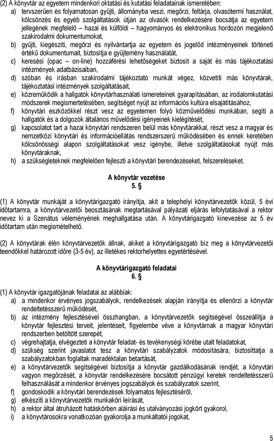 kiegészíti, megőrzi és nyilvántartja az egyetem és jogelőd intézményeinek történeti értékű dokumentumait, biztosítja e gyűjtemény használatát, c) keresési (opac on-line) hozzáférési lehetőségeket