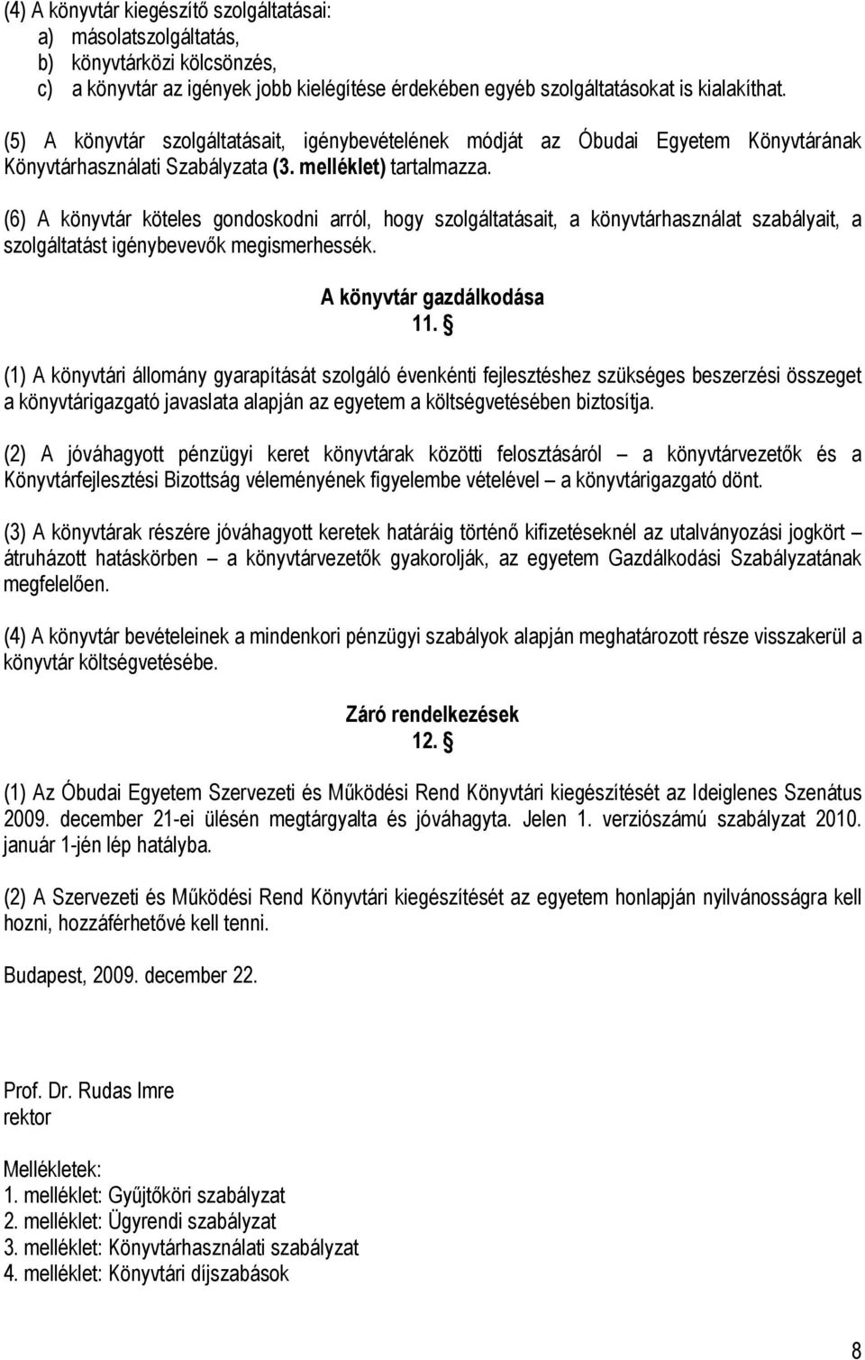 (6) A könyvtár köteles gondoskodni arról, hogy szolgáltatásait, a könyvtárhasználat szabályait, a szolgáltatást igénybevevők megismerhessék. A könyvtár gazdálkodása 11.