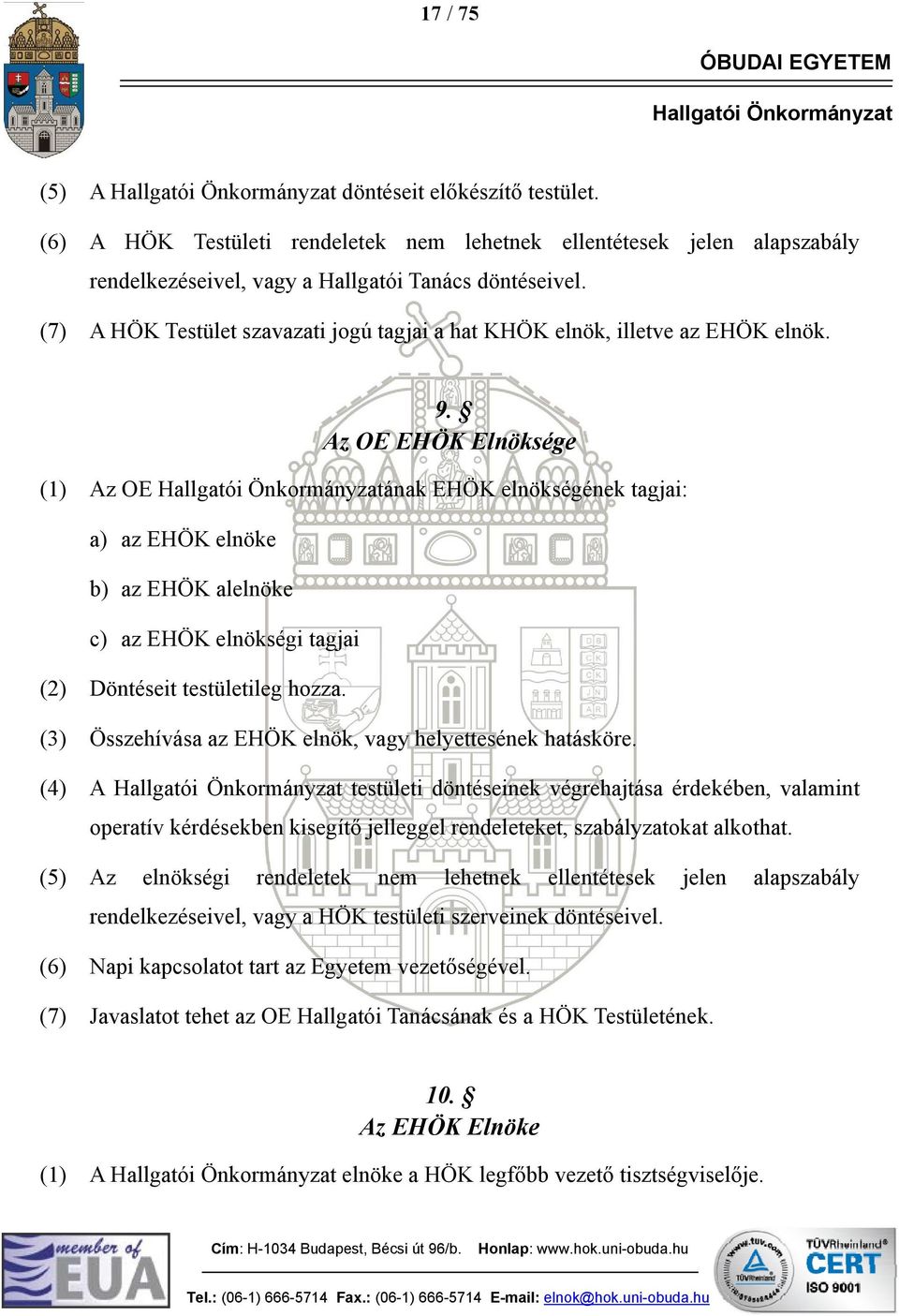 Az OE EHÖK Elnöksége (1) Az OE ának EHÖK elnökségének tagjai: a) az EHÖK elnöke b) az EHÖK alelnöke c) az EHÖK elnökségi tagjai (2) Döntéseit testületileg hozza.