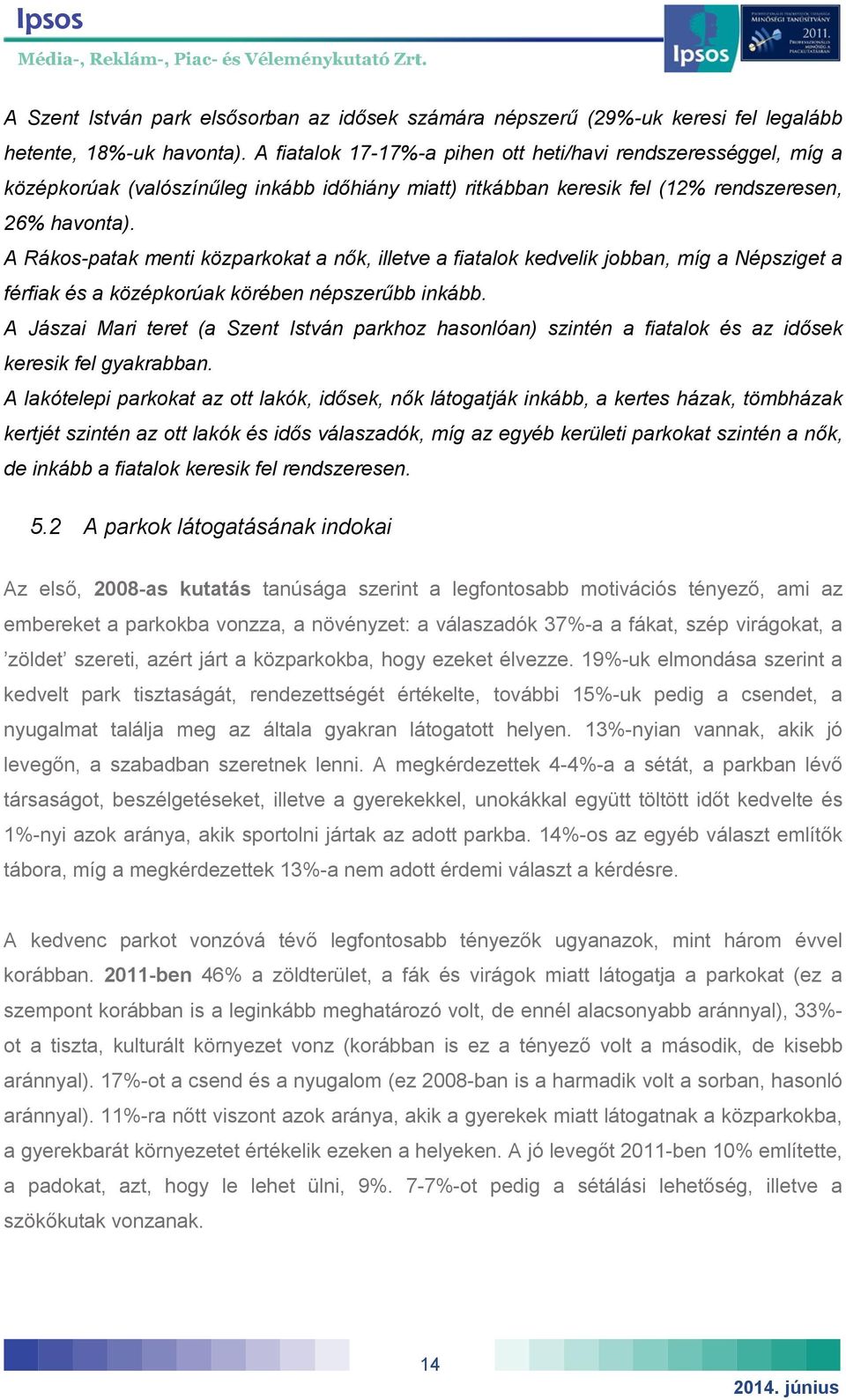 A Rákos-patak menti közparkokat a nők, illetve a fiatalok kedvelik jobban, míg a Népsziget a férfiak és a középkorúak körében népszerűbb inkább.