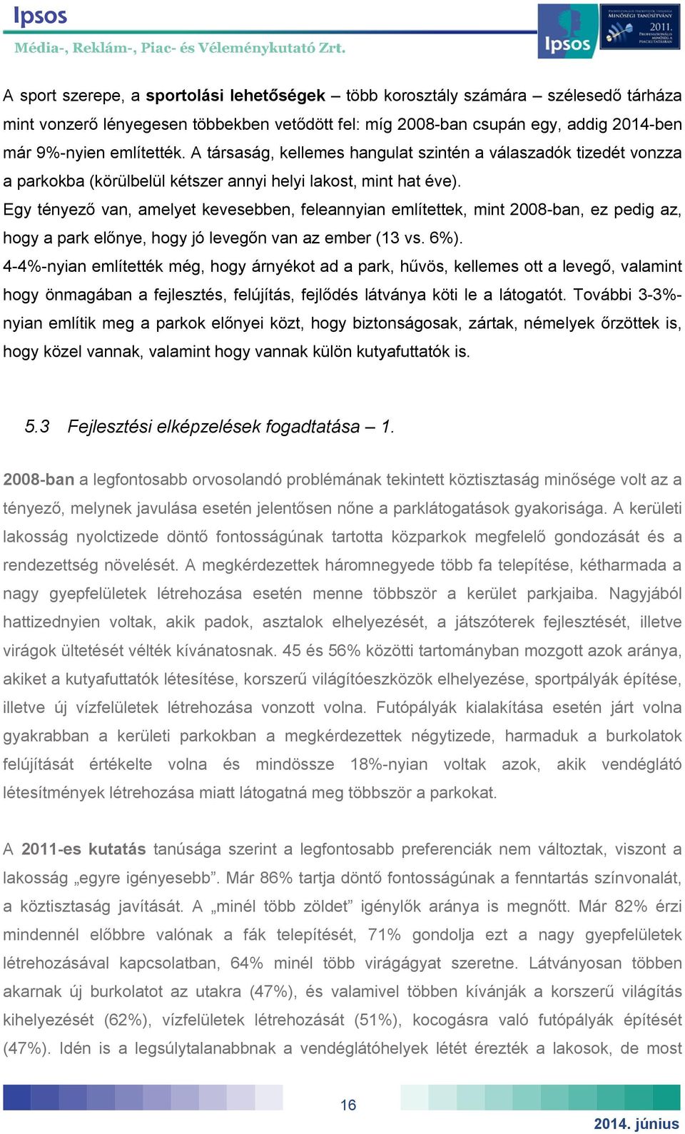 Egy tényező van, amelyet kevesebben, feleannyian említettek, mint 2008-ban, ez pedig az, hogy a park előnye, hogy jó levegőn van az ember (13 vs. 6%).