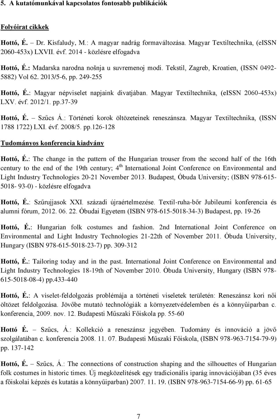 : Magyar népviselet napjaink divatjában. Magyar Textiltechnika, (eissn 2060-453x) LXV. évf. 2012/1. pp.37-39 Hottó, É. Szűcs Á.: Történeti korok öltözeteinek reneszánsza.