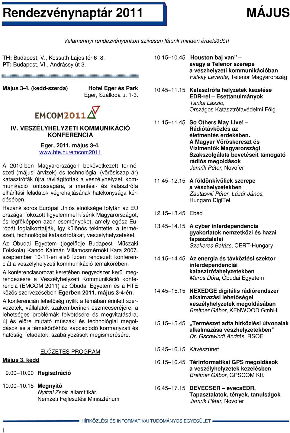 15 Katasztrófa helyzetek kezelése EDR-rel Esettanulmányok Tanka László, Országos Katasztrófavédelmi Főig. IV. VESZÉLYHELYZETI KOMMUNIKÁCIÓ KONFERENCIA Eger, 2011. május 3-4. www.hte.