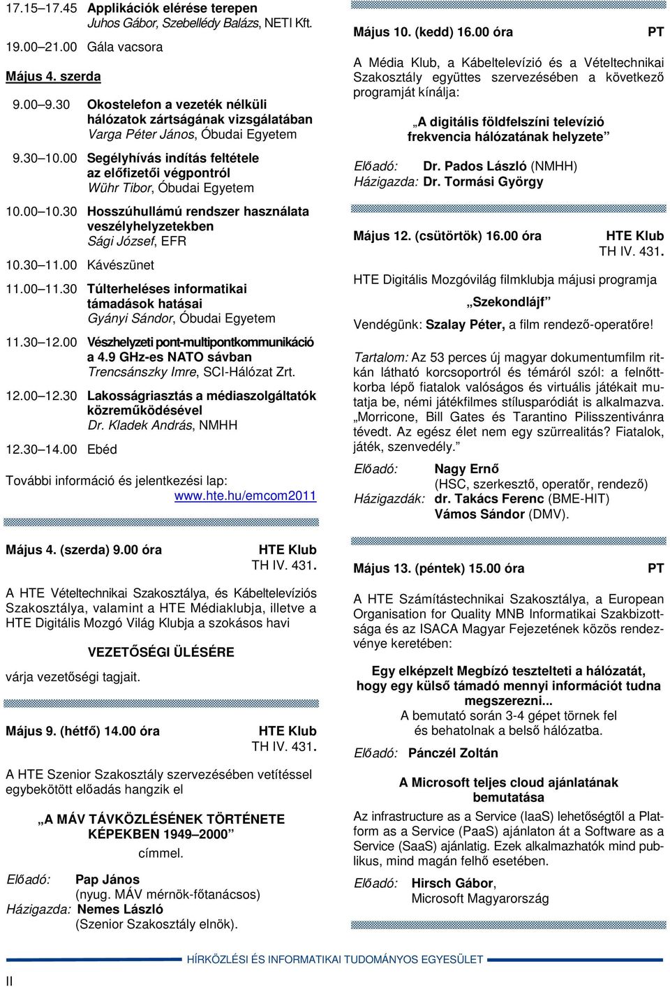 00 10.30 Hosszúhullámú rendszer használata veszélyhelyzetekben Sági József, EFR 10.30 11.00 Kávészünet 11.00 11.30 Túlterheléses informatikai támadások hatásai Gyányi Sándor, Óbudai Egyetem 11.30 12.