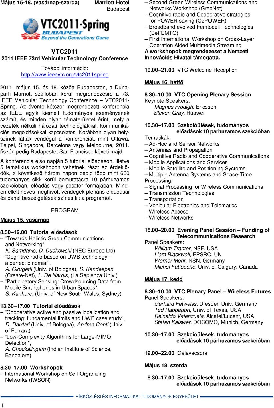 Az évente kétszer megrendezett konferencia az IEEE egyik kiemelt tudományos eseményének számít, és minden olyan tématerületet érint, mely a vezeték nélküli hálózati technológiákkal, kommunikációs