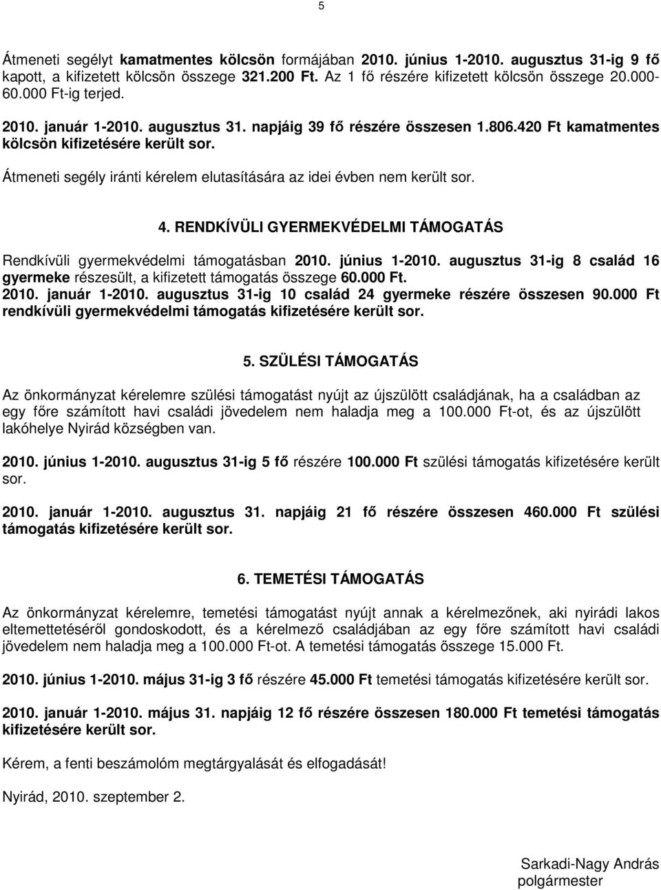 Átmeneti segély iránti kérelem elutasítására az idei évben nem került sor. 4. RENDKÍVÜLI GYERMEKVÉDELMI TÁMOGATÁS Rendkívüli gyermekvédelmi támogatásban 2010. június 1-2010.