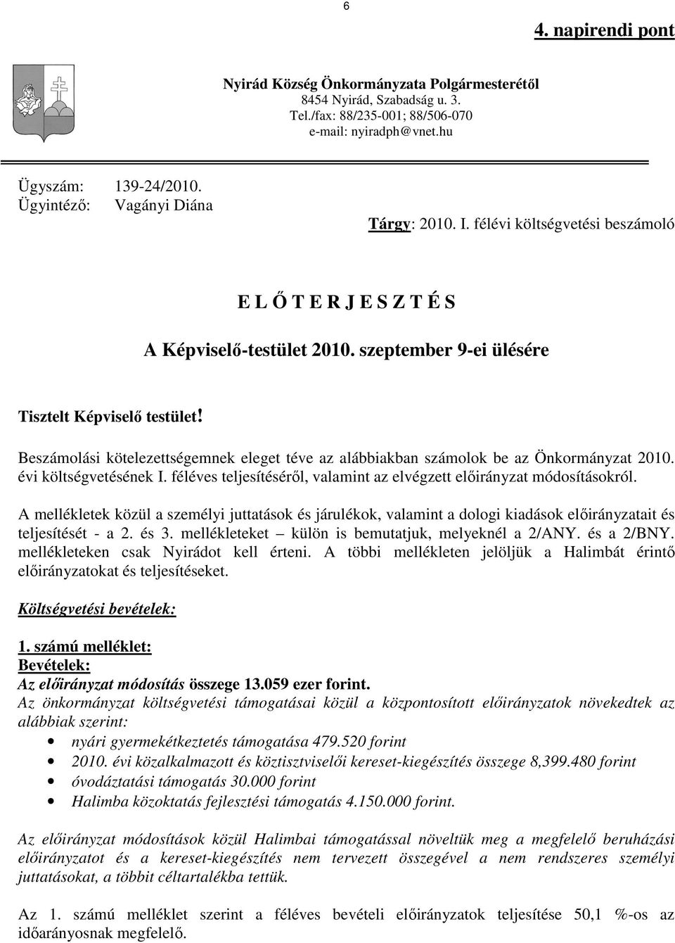 Beszámolási kötelezettségemnek eleget téve az alábbiakban számolok be az Önkormányzat 2010. évi költségvetésének I. féléves teljesítésérıl, valamint az elvégzett elıirányzat módosításokról.