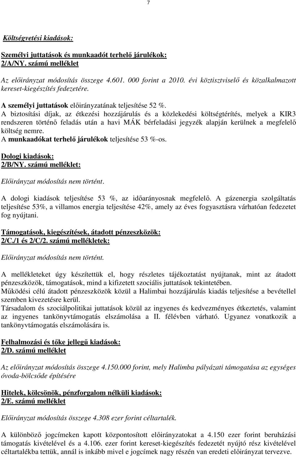 A biztosítási díjak, az étkezési hozzájárulás és a közlekedési költségtérítés, melyek a KIR3 rendszeren történı feladás után a havi MÁK bérfeladási jegyzék alapján kerülnek a megfelelı költség nemre.