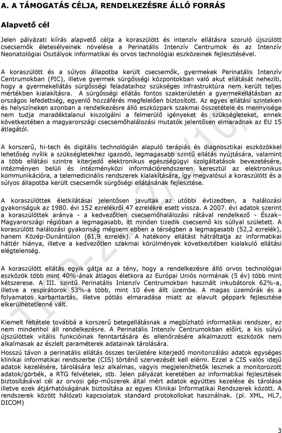 A koraszülött és a súlyos állapotba került csecsemők, gyermekek Perinatális Intenzív Centrumokban (PIC), illetve gyermek sürgősségi központokban való akut ellátását nehezíti, hogy a gyermekellátás