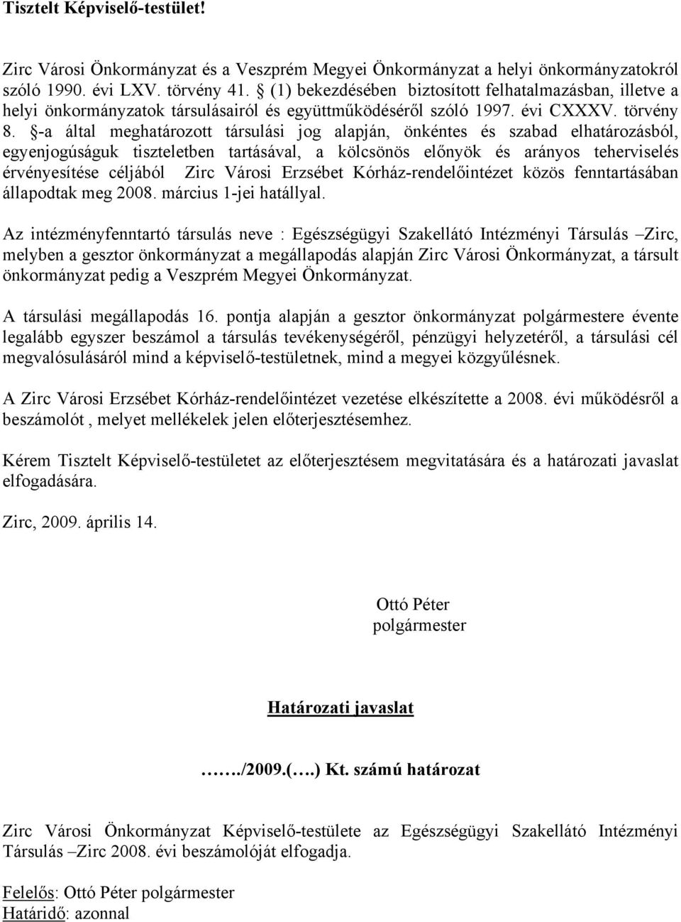 -a által meghatározott társulási jog alapján, önkéntes és szabad elhatározásból, egyenjogúságuk tiszteletben tartásával, a kölcsönös előnyök és arányos teherviselés érvényesítése céljából Zirc Városi