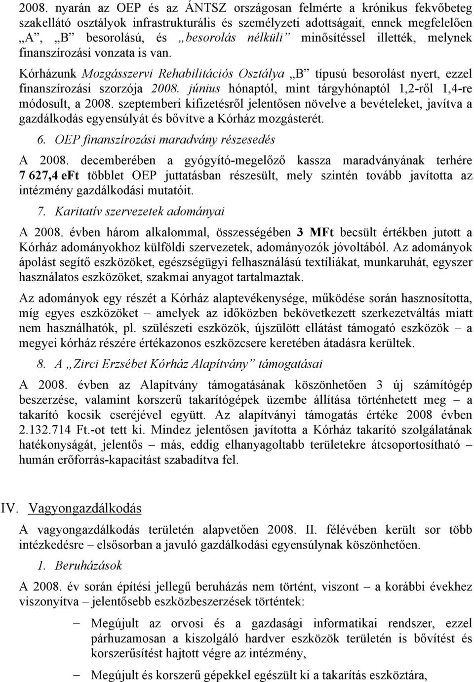 június hónaptól, mint tárgyhónaptól 1,2-ről 1,4-re módosult, a 2008. szeptemberi kifizetésről jelentősen növelve a bevételeket, javítva a gazdálkodás egyensúlyát és bővítve a Kórház mozgásterét. 6.