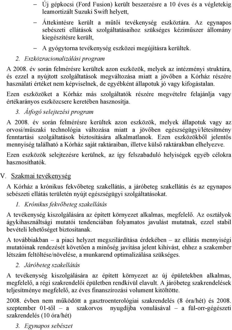 év során felmérésre kerültek azon eszközök, melyek az intézményi struktúra, és ezzel a nyújtott szolgáltatások megváltozása miatt a jövőben a Kórház részére használati értéket nem képviselnek, de