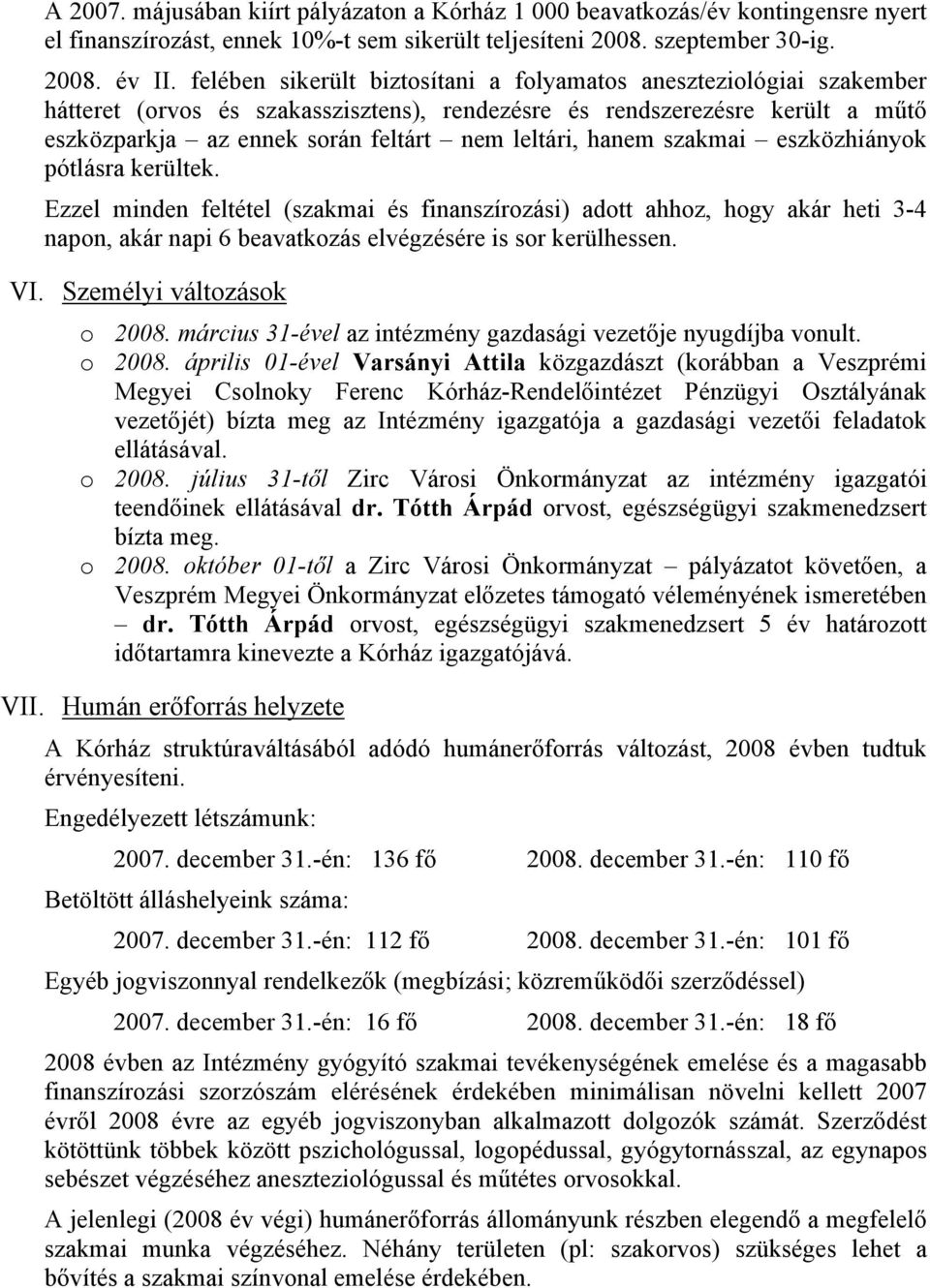 hanem szakmai eszközhiányok pótlásra kerültek. Ezzel minden feltétel (szakmai és finanszírozási) adott ahhoz, hogy akár heti 3-4 napon, akár napi 6 beavatkozás elvégzésére is sor kerülhessen. VI.