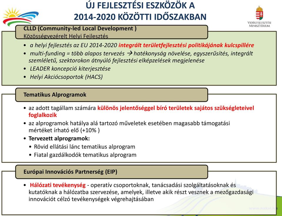 kiterjesztése Helyi Akciócsoportok (HACS) Tematikus Alprogramok az adott tagállam számára különös jelentőséggel bíró területek sajátos szükségleteivel foglalkozik az alprogramok hatálya alá tartozó