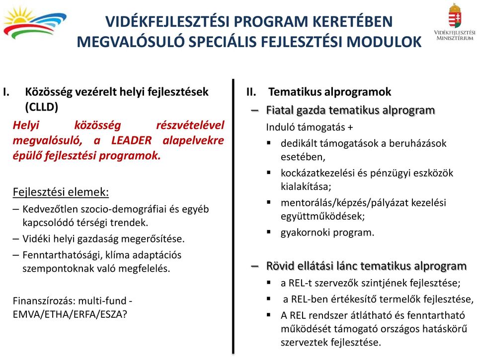 Fejlesztési elemek: Kedvezőtlen szocio-demográfiai és egyéb kapcsolódó térségi trendek. Vidéki helyi gazdaság megerősítése. Fenntarthatósági, klíma adaptációs szempontoknak való megfelelés.