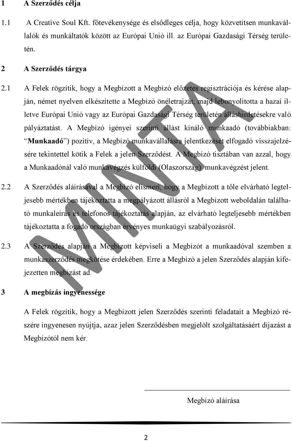 1 A Felek rögzítik, hogy a Megbízott a Megbízó előzetes regisztrációja és kérése alapján, német nyelven elkészítette a Megbízó önéletrajzát, majd lebonyolította a hazai illetve Európai Unió vagy az