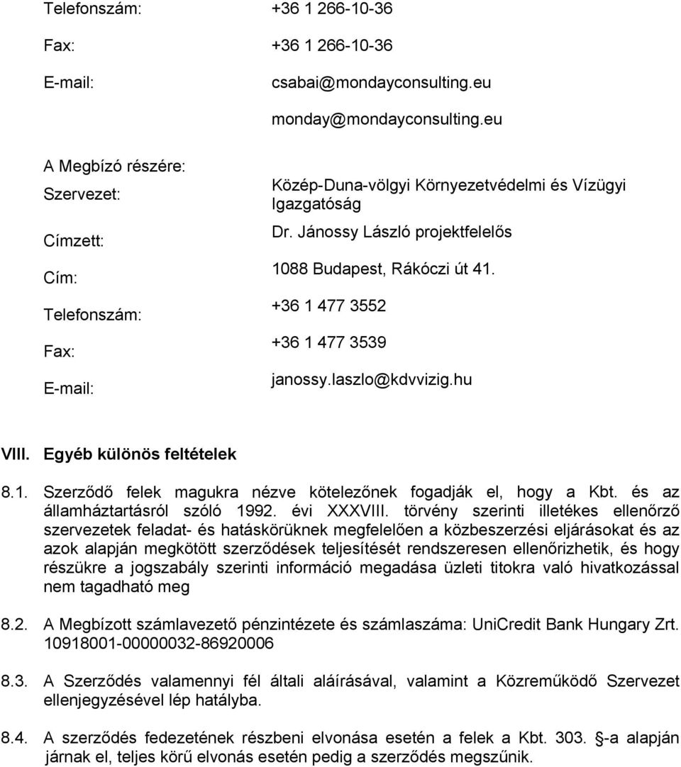 +36 1 477 3552 +36 1 477 3539 janossy.laszlo@kdvvizig.hu VIII. Egyéb különös feltételek 8.1. Szerződő felek magukra nézve kötelezőnek fogadják el, hogy a Kbt. és az államháztartásról szóló 1992.