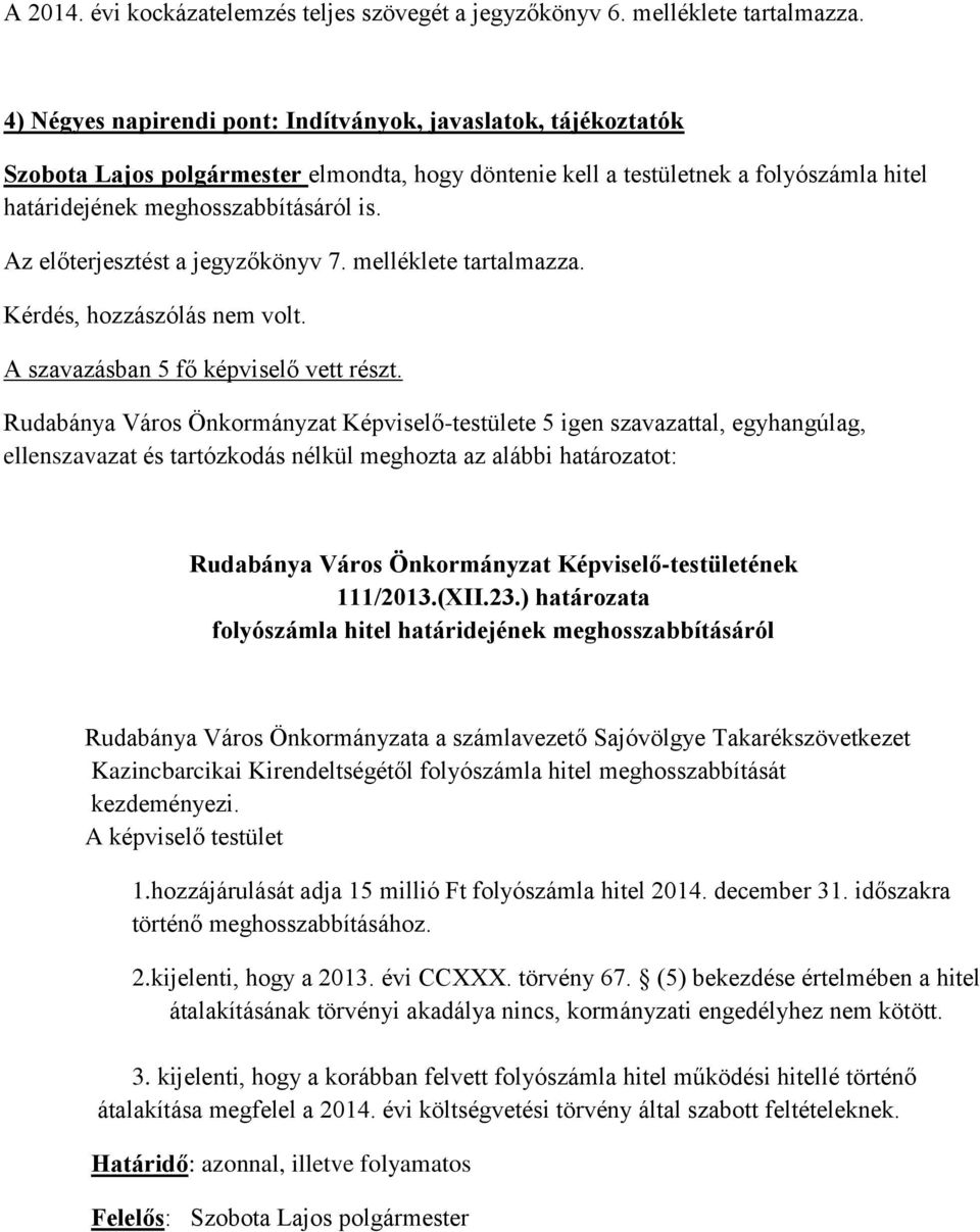 Az előterjesztést a jegyzőkönyv 7. melléklete tartalmazza. Kérdés, hozzászólás nem volt. A szavazásban 5 fő képviselő vett részt.