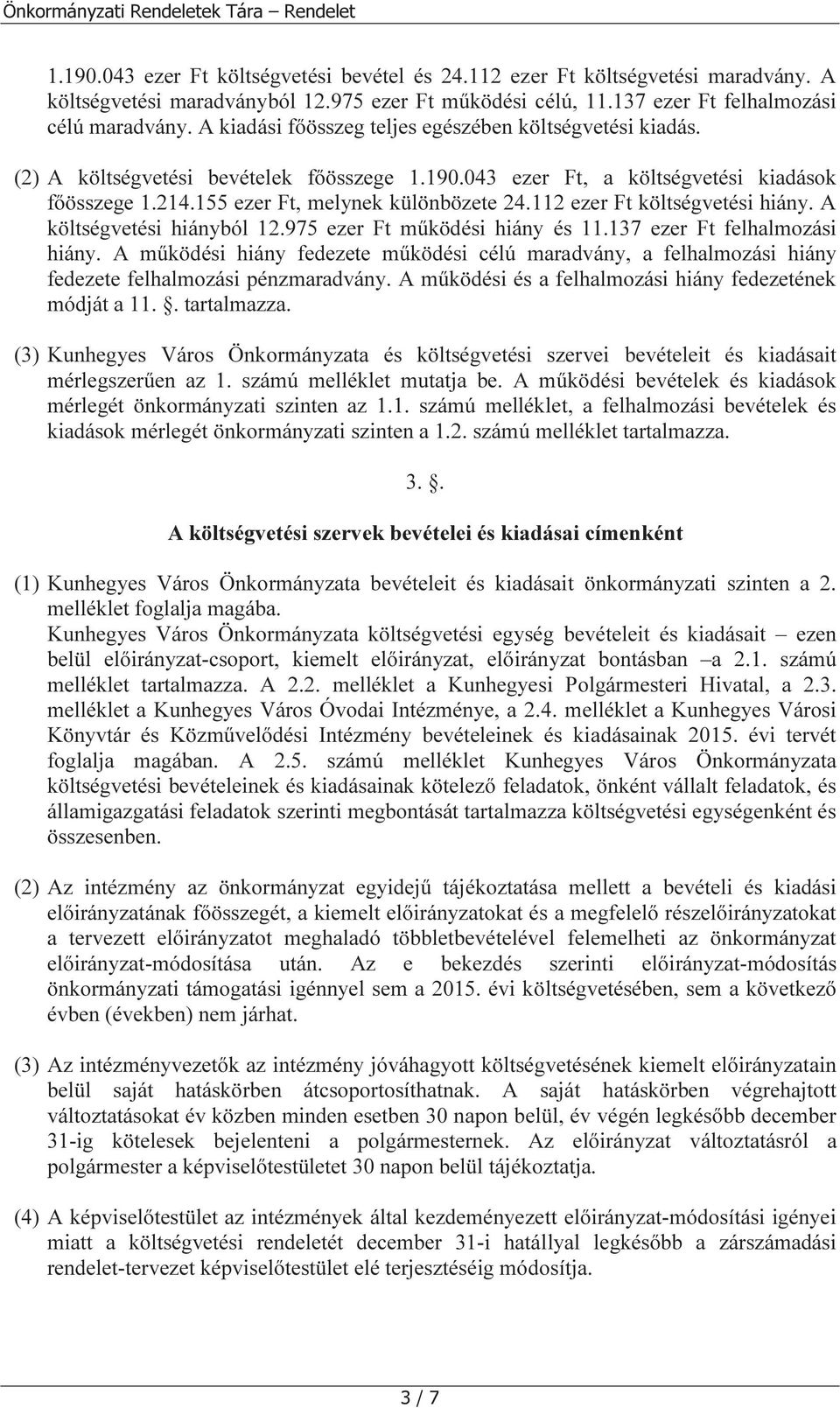 155 ezer Ft, melynek különbözete 24.112 ezer Ft költségvetési hiány. A költségvetési hiányból 12.975 ezer Ft működési hiány és 11.137 ezer Ft felhalmozási hiány.