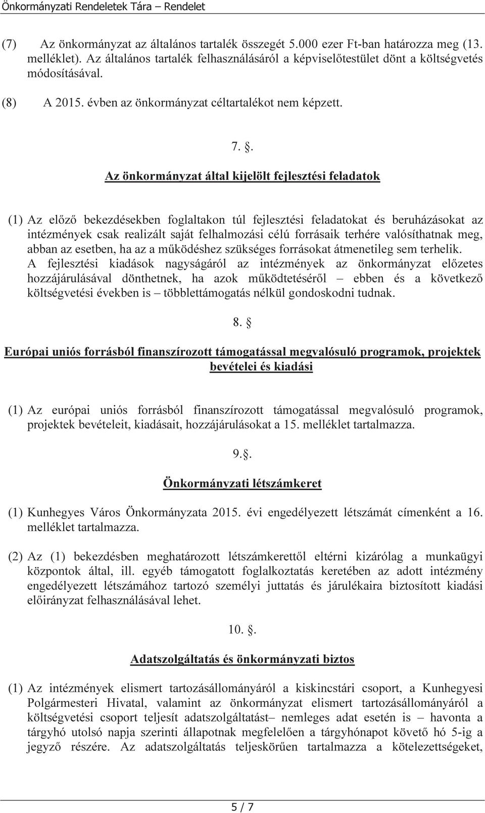 . Az önkormányzat által kijelölt fejlesztési feladatok (1) Az előző bekezdésekben foglaltakon túl fejlesztési feladatokat és beruházásokat az intézmények csak realizált saját felhalmozási célú