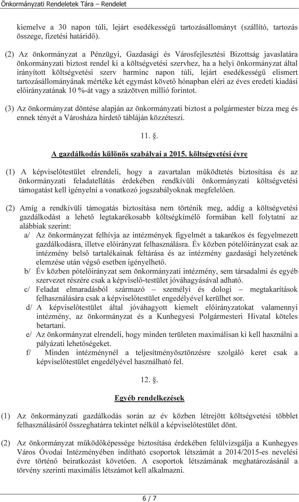 szerv harminc napon túli, lejárt esedékességű elismert tartozásállományának mértéke két egymást követő hónapban eléri az éves eredeti kiadási előirányzatának 10 %-át vagy a százötven millió forintot.