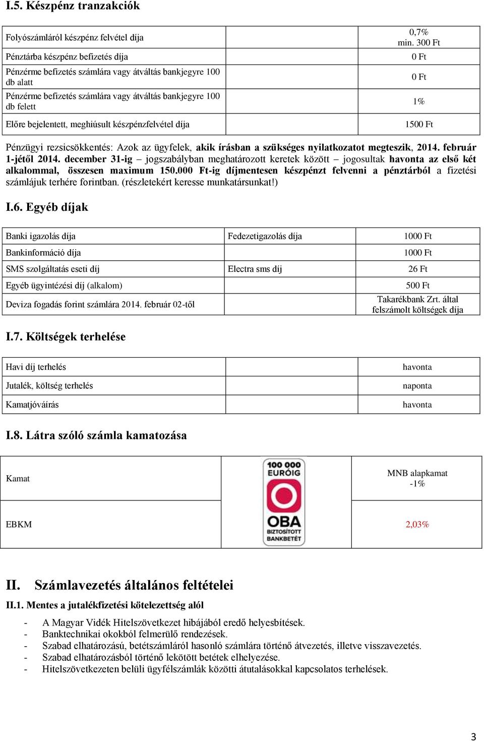 30 1% 150 Pénzügyi rezsicsökkentés: Azok az ügyfelek, akik írásban a szükséges nyilatkozatot megteszik, 2014. február 1-jétől 2014.