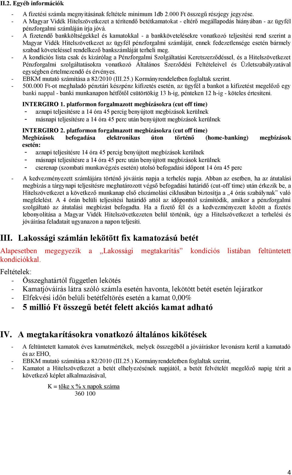 - A fizetendő bankköltségekkel és kamatokkal - a bankkövetelésekre vonatkozó teljesítési rend szerint a Magyar Vidék Hitelszövetkezet az ügyfél pénzforgalmi számláját, ennek fedezetlensége esetén