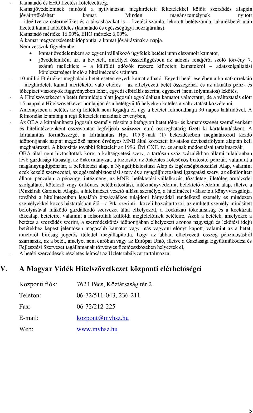 hozzájárulás). Kamatadó mértéke 16,00%, EHO mértéke 6,00%. A kamat megszerzésének időpontja: a kamat jóváírásának a napja.