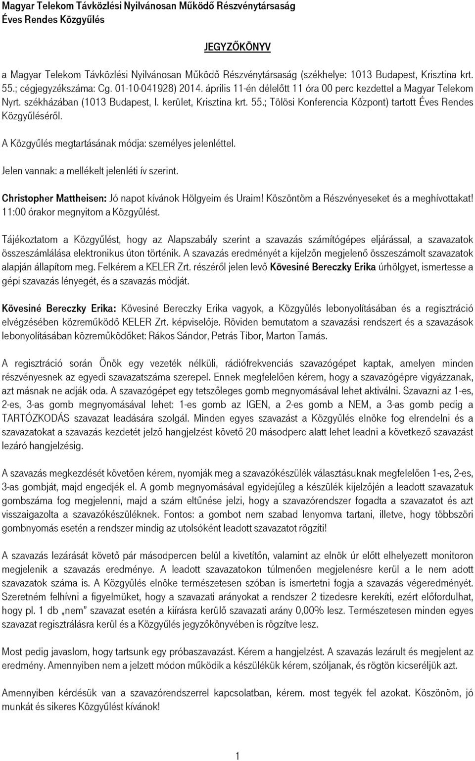 A Közgyőlés megtartásának módja: személyes jelenléttel. Jelen vannak: a mellékelt jelenléti ív szerint. Christopher Mattheisen: Jó napot kívánok Hölgyeim és Uraim!