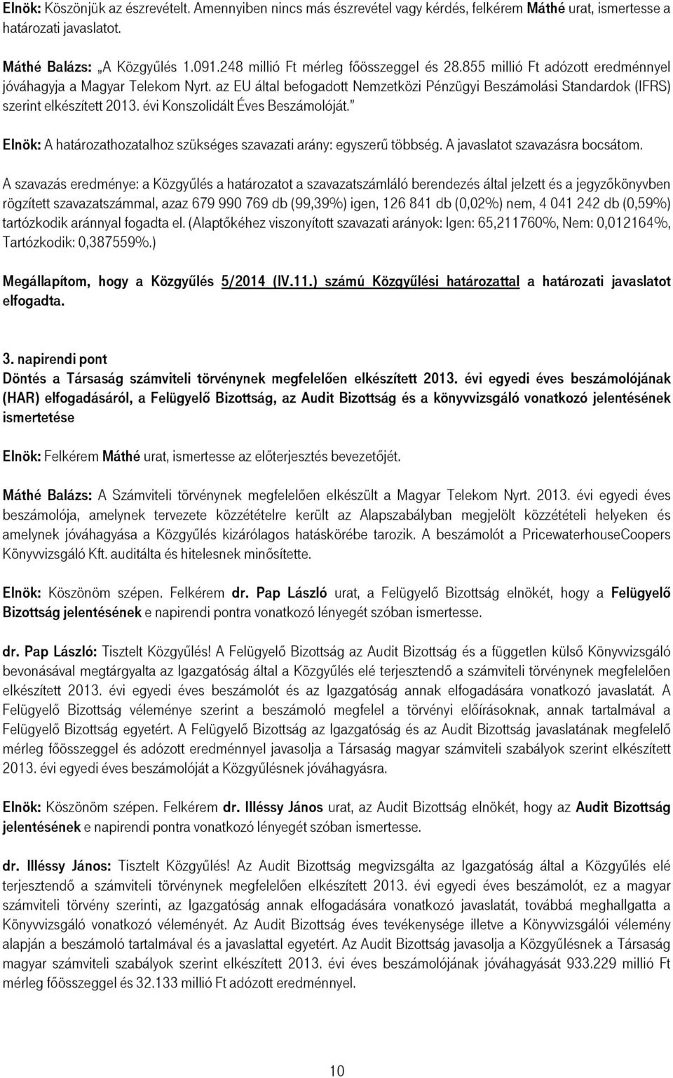 az EU által befogadott Nemzetközi Pénzügyi Beszámolási Standardok (IFRS) szerint elkészített 2013. évi Konszolidált Éves Beszámolóját.