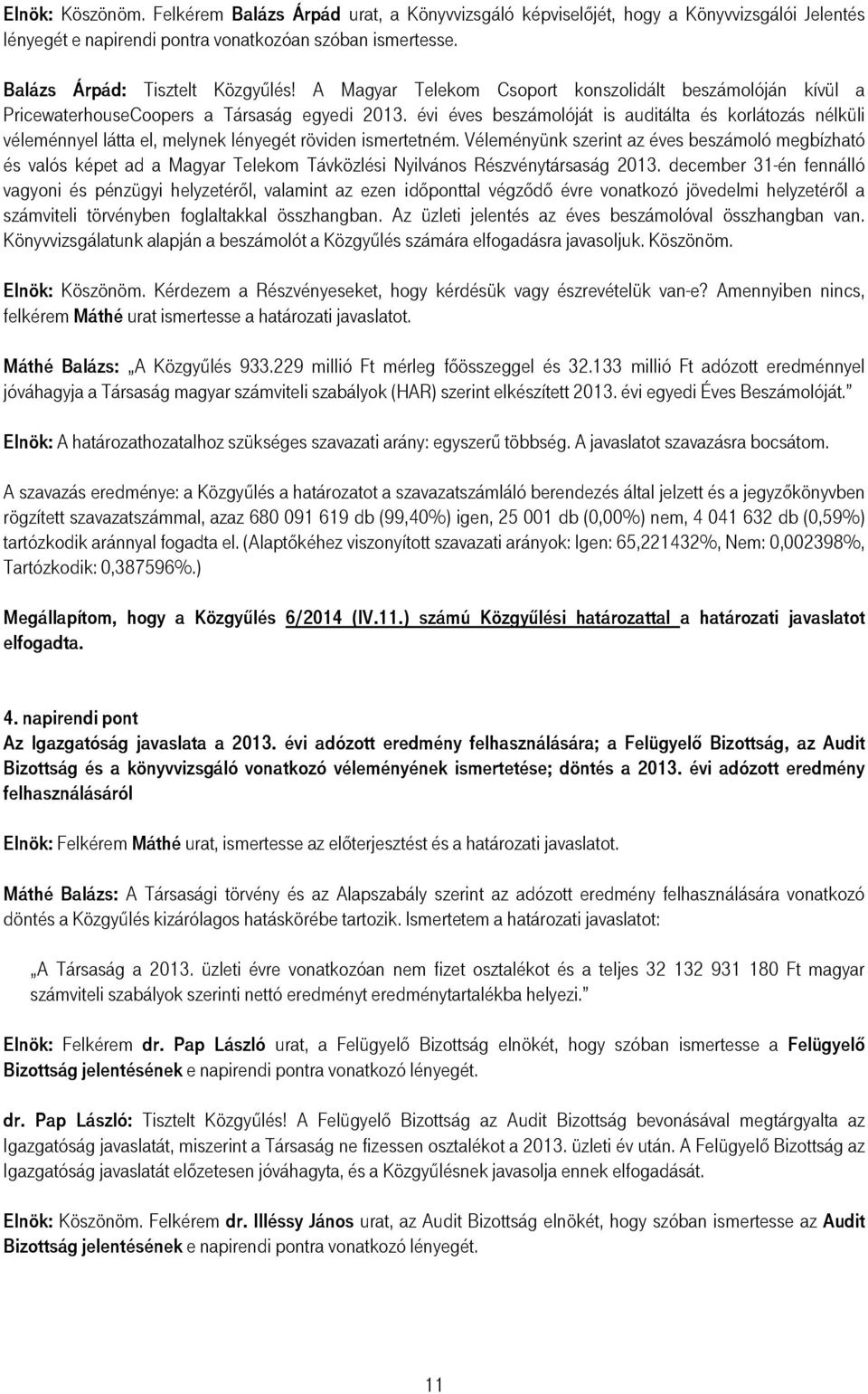évi éves beszámolóját is auditálta és korlátozás nélküli véleménnyel látta el, melynek lényegét röviden ismertetném.