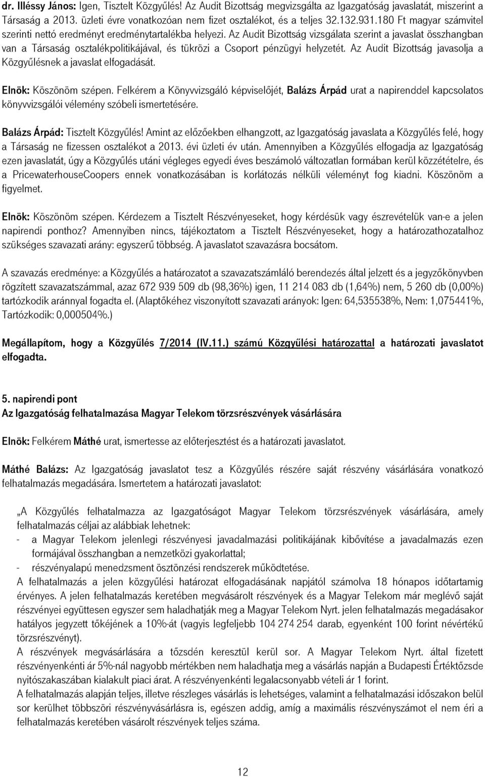 Az Audit Bizottság vizsgálata szerint a javaslat összhangban van a Társaság osztalékpolitikájával, és tükrözi a Csoport pénzügyi helyzetét.